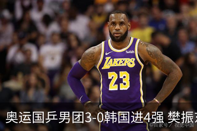 奥运国乒男团3-0韩国进4强 樊振东王楚钦各丢1局